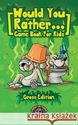 Would You Rather Game Book for Kids (Gross Edition): 200+ Totally Gross, Disgusting, Crazy and Hilarious Scenarios the Whole Family Will Love! Cooper Th 9781953884138 Books by Cooper