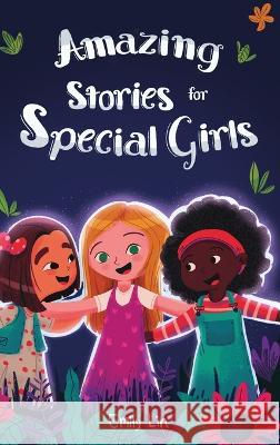 Amazing Stories for Special Girls: A Collection of Inspiring Lessons About Kindness, Confidence, and Teamwork Emily Lin 9781953884497