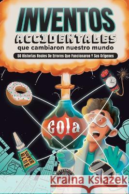 Inventos Accidentales Que Cambiaron Nuestro Mundo: 50 historias reales de errores que funcionaron y sus origenes Cooper The Pooper   9781953884794 Books by Cooper