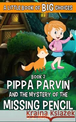Pippa Parvin and the Mystery of the Missing Pencil: A Little Book of BIG Choices D. Z. Mah 9781953888006 Workhorse Productions, Inc.