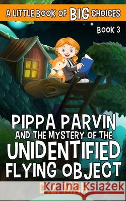 Pippa Parvin and the Mystery of the Unidentified Flying Object: A Little Book of BIG Choices D. Z. Mah 9781953888013 