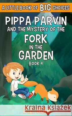 Pippa Parvin and the Mystery of the Fork in the Garden: A Little Book of BIG Choices D. Z. Mah 9781953888020 