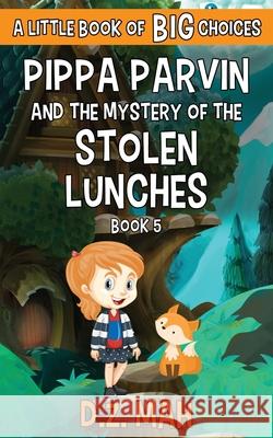 Pippa Parvin and the Mystery of the Stolen Lunches: A Little Book of BIG Choices D. Z. Mah 9781953888037 Workhorse Productions, Inc.