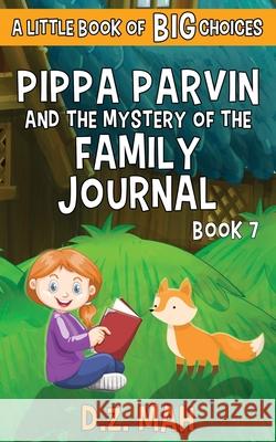 Pippa Parvin and the Mystery of the Family Journal: A Little Book of BIG Choices D. Z. Mah 9781953888150 Workhorse Productions, Inc.