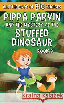 Pippa Parvin and the Mystery of the Stuffed Dinosaur: A Little Book of BIG Choices D. Z. Mah 9781953888198 