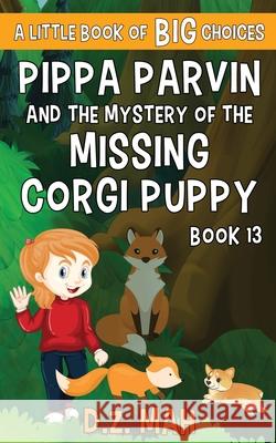 Pippa Parvin and the Mystery of the Missing Corgi Puppy: A Little Book of BIG Choices D. Z. Mah 9781953888297 