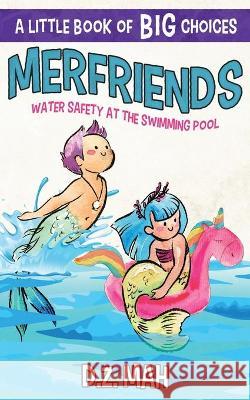 Merfriends Water Safety at the Swimming Pool: A Little Book of BIG Choices Mah, D. Z. 9781953888303 WorkHorse Productions, Inc.