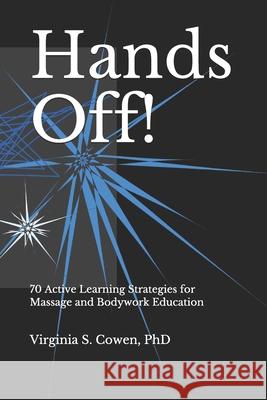 Hands Off! 70 Active Learning Strategies for Massage and Bodywork Education Virginia S. Cowen 9781953891105 Pennate Press