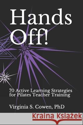 Hands Off! 70 Active Learning Strategies for Pilates Teacher Training Virginia S. Cowen 9781953891303 Pennate Press