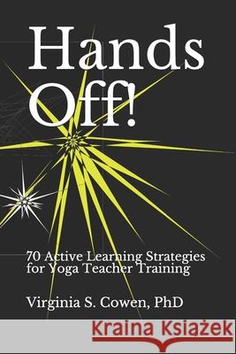 Hands Off! 70 Active Learning Strategies for Yoga Teacher Training Virginia S. Cowen 9781953891310 Pennate Press