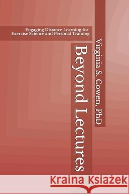 Beyond Lectures: Engaging Distance Learning for Exercise Science and Personal Training Virginia S. Cowen 9781953891358 Pennate Press