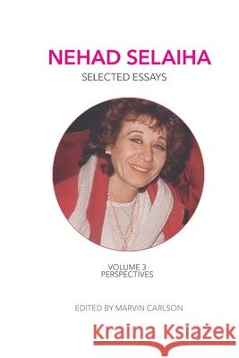 Nehad Selaiha, vol 3: Selected Essays: Perspectives Nehad Selaiha Marvin Carlson 9781953892027 Martin E. Segal Theatre Center