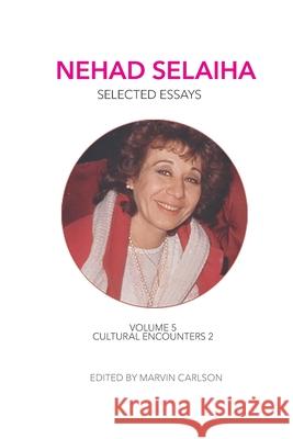 Nehad Selaiha, vol 5: Selected Essays: Cultural Encounters 2 Nehad Selaiha Marvin Carlson 9781953892041 Martin E. Segal Theatre Center