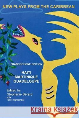 New Plays from the Carribbean: Francophone Edition Charlotte Boimare, Stéphanie Bérard, Frank Hentschker 9781953892065