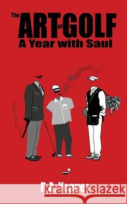 The Art of Golf: A Year With Saul R a Yeager 9781953904102 R.A. Yeager
