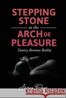 Stepping Stone to the Arch De Pleasure James Pope 9781953904232 James Pope Publishing