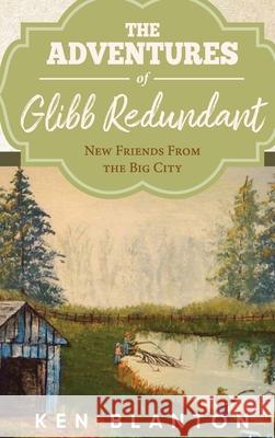 The Adventures of Glibb Redundant: New friends From the Big City Ken Blanton 9781953904362