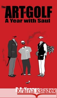 The Art of Golf: A Year With Saul R a Yeager 9781953904393 R.A. Yeager
