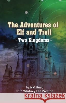 The Adventures of Elf and Troll: Two Kingdoms Nm Reed                                  Whitney Lee Preston 9781953904720 Tattered Unicorn Publishing