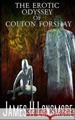 The Erotic Odyssey of Colton Forshay James H. Longmore 9781953905116 Hellbound Books Publishing