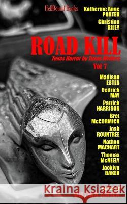 Road Kill: Texas Horror by Texas Writers Volume 7 Madison Estes Cedrick May Patrick Harrison 9781953905406 Hellbound Books Publishing