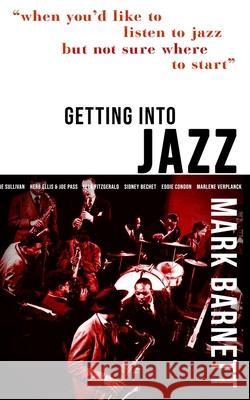Getting Into Jazz: When you'd like to listen to jazz but not sure where to start Mark Barnett 9781953910004 Cathy Maria Oliveri