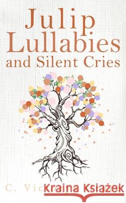 Julip Lullabies and Silent Cries C. Victorya Grace 9781953910295 C Victorya Grace