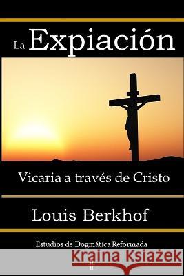 La Expiacion Vicaria a traves de Cristo Louis Berkhof   9781953911087