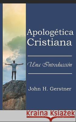 Apologetica Cristiana: Una Introduccion John H Gerstner   9781953911247 Editorial Doulos