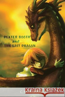 Dexter Booth and the Last Dragon C Middleton   9781953912954 Words Matter Publishing