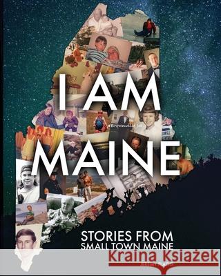 I Am Maine: Stories From Small Town Maine Jeremy Flagg 9781953915047 Jeremy Flagg