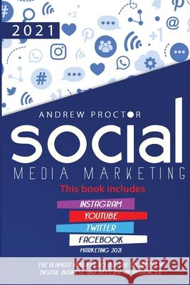 Social Media Marketing 2021: The Ultimate Mastery to Use the Secrets of Digital Business and Become an Influencer This Book Includes Instagram, You Andrew Proctor 9781953926005