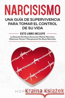 Narcisismo: Una Guía de Supervivencia Para Tomar El Control de Su Vida Este Libro Incluye La Sanación del Abuso Emocional, Madres Utaram, Hope 9781953926128 Andrai Ventures LLC