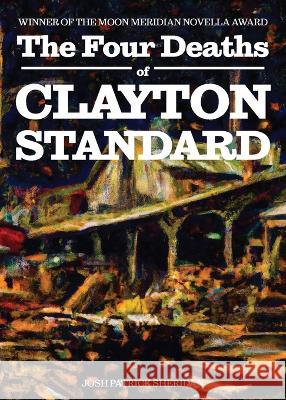 The Four Deaths of Clayton Standard Josh Patrick Sheridan 9781953932150 April Gloaming Publishing