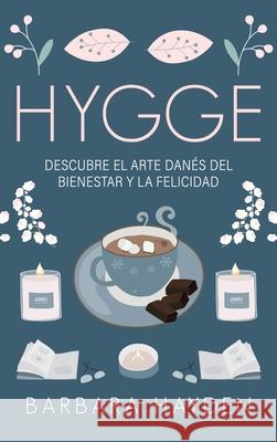 Hygge: Descubre el arte danés del bienestar y la felicidad Hayden, Barbara 9781953934109 Ationa Publications