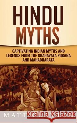 Hindu Myths: Captivating Indian Myths and Legends from the Bhagavata Purana and Mahabharata Matt Clayton 9781953934277 Refora Publications