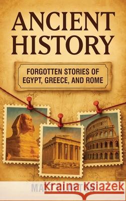 Ancient History: Forgotten Stories of Egypt, Greece, and Rome Matt Clayton 9781953934741 Matt Clayton