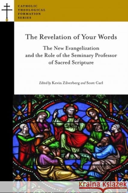 The Revelation of Your Words: The New Evangelization and the Role of the Seminary Professor of Sacred Scripture Kevin SSD Zilverberg, Scott Carl SSD 9781953936035