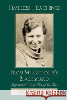 Timeless Teachings from Mrs. Stroupe's Blackboard: Inspirational Wisdom Through the Ages Nancy Stroupe Morrison Danica d 9781953940001