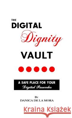 The Digital Dignity Vault: A Safe Place for Your Digital Passcodes Danica de la Mora 9781953940278 Timeless Treasures