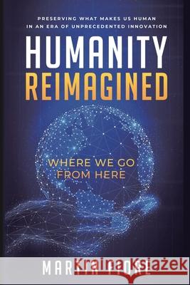 Humanity Reimagined: Where We Go From Here Martin Fiore 9781953943057 Rivertowns Books