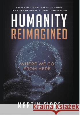 Humanity Reimagined: Where We Go From Here Martin Fiore 9781953943064 Rivertowns Books