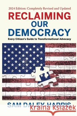 Reclaiming Our Democracy: Every Citizen's Guide to Transformational Advocacy, 2024 Edition Sam Daley-Harris 9781953943385 Rivertowns Books