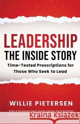 Leadership--The Inside Story: Time-Tested Prescriptions for Those Who Seek To Lead Willie Pietersen 9781953943392 Rivertowns Books