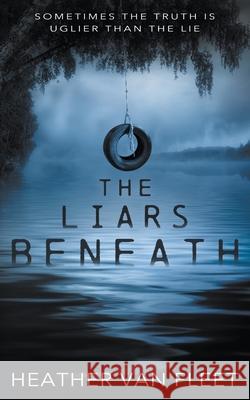 The Liars Beneath: A YA Romantic Suspense Novel Van Fleet, Heather 9781953944580 Wise Wolf Books