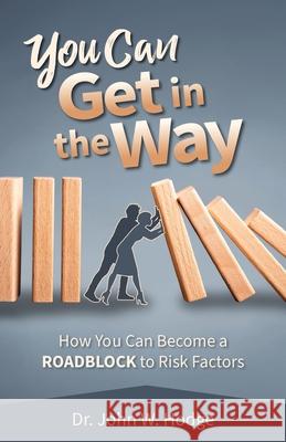 You Can Get in the Way: How You Can Become a Roadblock to Risk Factors Hodge, John W. 9781953945655