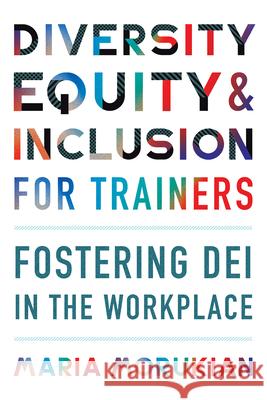 Diversity, Equity, and Inclusion for Trainers: Fostering Dei in the Workplace Maria Morukian 9781953946058 ASTD
