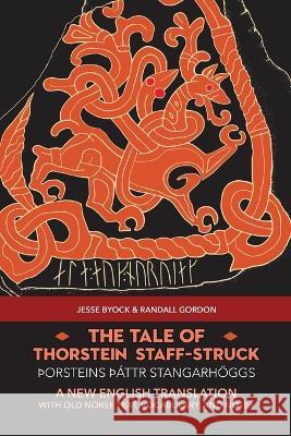 The Tale of Thorstein Staff-Struck (thorsteins THattr stangarhoeggs): A New English Translation with Old Norse Text, Vocabulary, and Notes Jesse Byock Randall Gordon  9781953947147