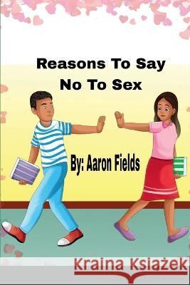 Reasons to say no to sex Aaron Fields   9781953962089 Write Perspective, LLC.