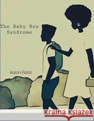 The Baby Boy Syndrome Aaron Fields 9781953962140 Write Perspective, LLC.